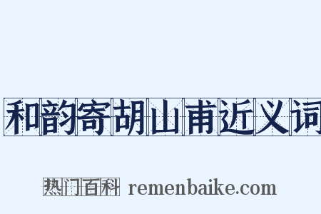 和韵寄胡山甫近义词是什么意思的图片